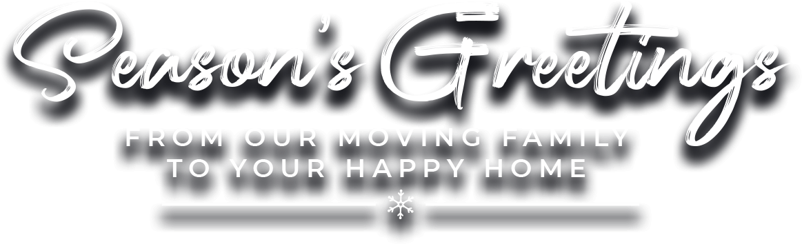 Seasons Greetings! From our moving family to your happy home!